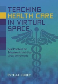 Teaching Health Care in Virtual Space:Best Practices for Educators in Multi-User Virtual Environments