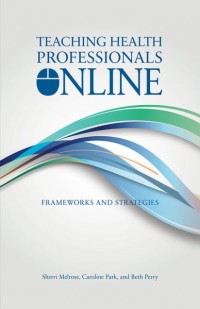 Teaching Health Professionals Online
Frameworks and Strategies