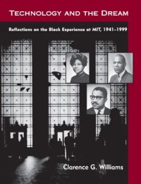 Technology and the Dream : Reflections on the Black Experience at MIT, 1941–1999