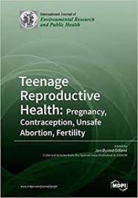 Teenage Reproductive Health: Pregnancy, Contraception, Unsafe Abortion, Fertility