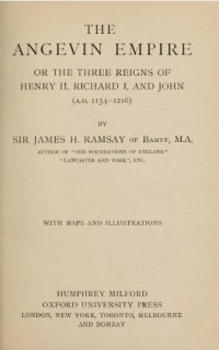 The Angevin Empire : Or the Three Reigns of Henry II, Richard I, and John (A.D. 1154–1216)