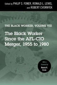 The Black Worker, Volume 8 : The Black Worker Since the AFL-CIO Merger, 1955-1980