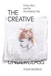 The Creative Underclass: Youth, Race, and the Gentrifying City