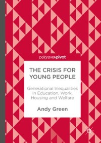 The Crisis For Young People : Generational inequalities in Education, Work, Housing and Welfare