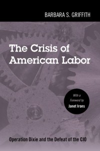 The Crisis of American Labor : Operation Dixie and the Defeat of the CIO