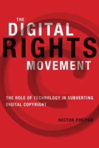 The Digital Rights Movement : The Role of Technology in Subverting Digital Copyright