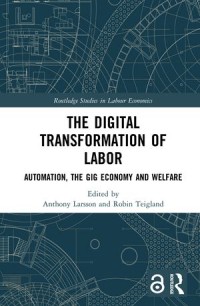 The Digital Transformation of Labor : Automation, the Gig Economy and Welfare
 
The Digital Transformation of Labor : Automation, the Gig Economy and Welfare