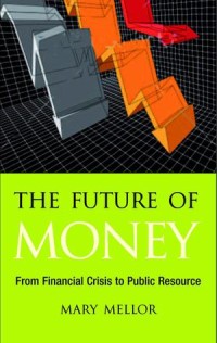 The Future of Money : From Financial Crisis to Public Resource