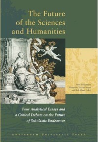 The Future of the Sciences and Humanities : Four Analytical Essays and a Critical Debate on the Future of Scholastic Endeavour