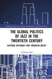 The Global Politics of Jazz in the Twentieth Century: Cultural Diplomacy and American Music