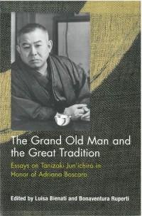 The Grand Old Man and the Great Tradition : Essays on Tanizaki Jun’ichiro in Honor of Adriana Boscaro