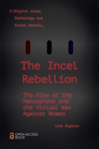 The Incel Rebellion: The Rise of the Manosphere and the Virtual War Against Women