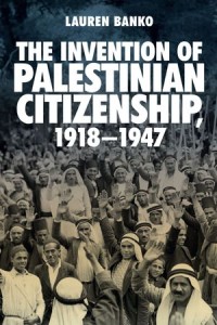 The Invention of Palestinian Citizenship, 1918–1947