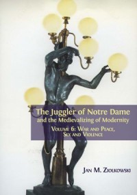 The Juggler of Notre Dame and the Medievalizing of Modernity: Volume 6: War and Peace, Sex and Violence