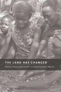 The land has changed : history, society and gender in colonial Eastern Nigeria