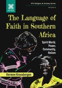 The Language of Faith in Southern Africa Spirit World, Power, Community, Holism