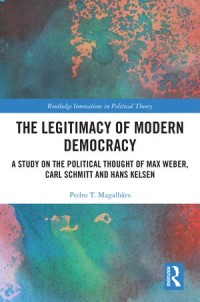 The legitimacy of modern democracy : a study on the political thought of Max Weber, Carl Schmitt and Hans Kelsen