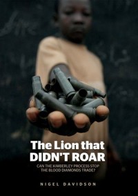 The Lion That Didn't Roar : Can the Kimberley Process Stop the Blood Diamonds Trade?