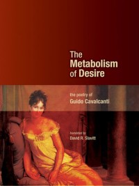 The Metabolism of Desire
The Poetry of Guido Cavalcanti