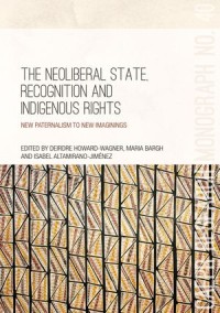 The Neoliberal State, Recognition and Indigenous Rights: New paternalism to new imaginings