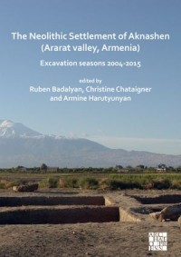 The Neolithic Settlement of Aknashen (Ararat valley, Armenia), Excavation seasons 2004-2015