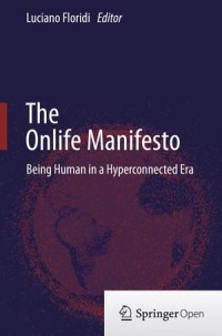 The Onlife Manifesto : Being Human in a Hyperconnected Era