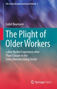 The Plight of Older Workers : Labor Market Experience After Plant Closure in The Swiss Manufacturing Sector