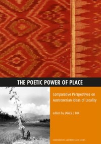 The Poetic Power of Place: Comparative Perspectives on Austronesian Ideas of Locality