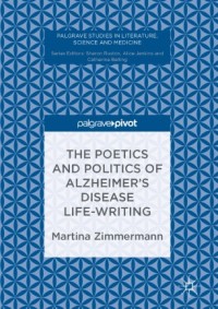 The Poetics and Politics of Alzheimer’s Disease Life-Writing
