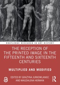 The Reception of the Printed Image in the Fifteenth and Sixteenth Centuries: Multiplied and Modified