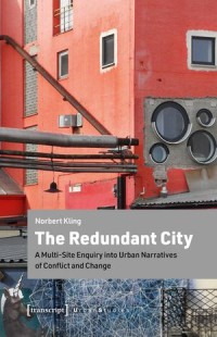 The Redundant City: A Multi-Site Enquiry into Urban Narratives of Conflict and Change