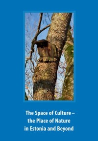 The Space of Culture – the Place of Nature in Estonia and Beyond