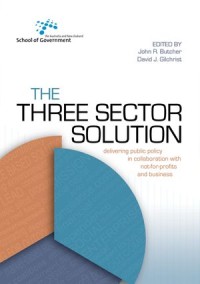 The Three Sector Solution : Delivering public policy in collaboration with not-for-profits and business