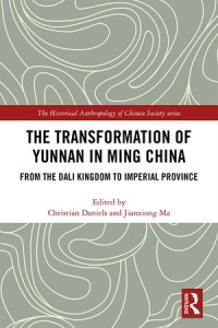 The Transformation of Yunnan in Ming China: From the Dali Kingdom to Imperial Province