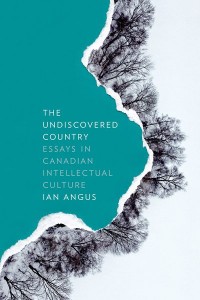 The Undiscovered Country
Essays in Canadian Intellectual Culture