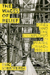 The Wages of Relief
Cities and the Unemployed in Prairie Canada, 1929–39