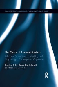 The Work of Communication : Relational Perspectives on Working and Organizing in Contemporary Capitalism