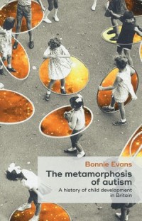 The metamorphosis of autism
A history of child development in Britain