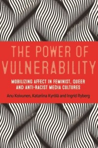 The power of vulnerability: Mobilising affect in feminist, queer and anti-racist media cultures