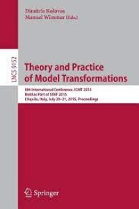 Theory and Practice of Model Transformations
8th International Conference, ICMT 2015, Held as Part of STAF 2015, L'Aquila, Italy, July 20-21, 2015. Proceedings