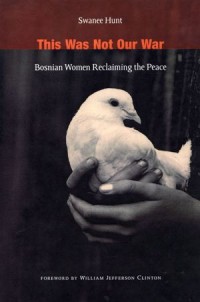 This Was Not Our War
Bosnian Women Reclaiming the Peace