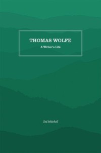 Thomas Wolfe : A Writer's Life