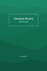 Thomas Wolfe : A Writer's Life