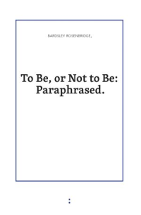 To Be, or Not To Be   Paraphrased