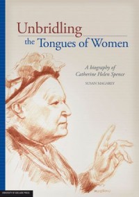 Unbridling the Tongues of Women : A Biography of Catherine Helen Spence