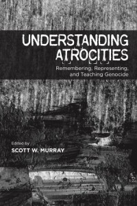 Understanding Atrocities
Remembering, Representing, and Teaching Genocide