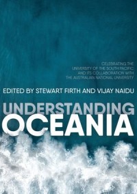 Understanding Oceania : Celebrating the University of the South Pacific and its collaboration with The Australian National University