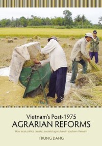 Vietnam’s Post-1975 Agrarian Reforms : How local politics derailed socialist agriculture in southern Vietnam