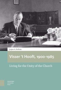 Visser ’t Hooft, 1900-1985 : Living for the Unity of the Church