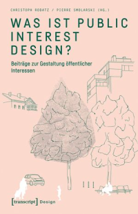 Was ist Public Interest Design? Beiträge zur Gestaltung öffentlicher Interessen